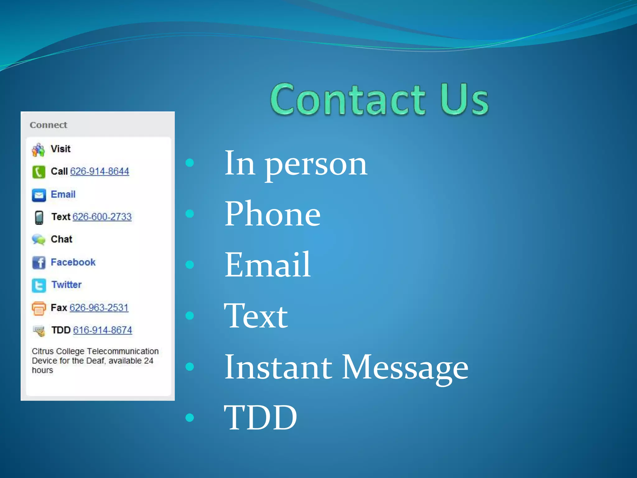 • In person 
• Phone 
• Email 
• Text 
• Instant Message 
• TDD 
 