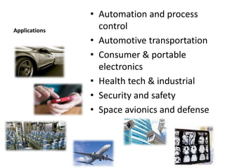 Applications
• Automation and process
control
• Automotive transportation
• Consumer & portable
electronics
• Health tech & industrial
• Security and safety
• Space avionics and defense
 