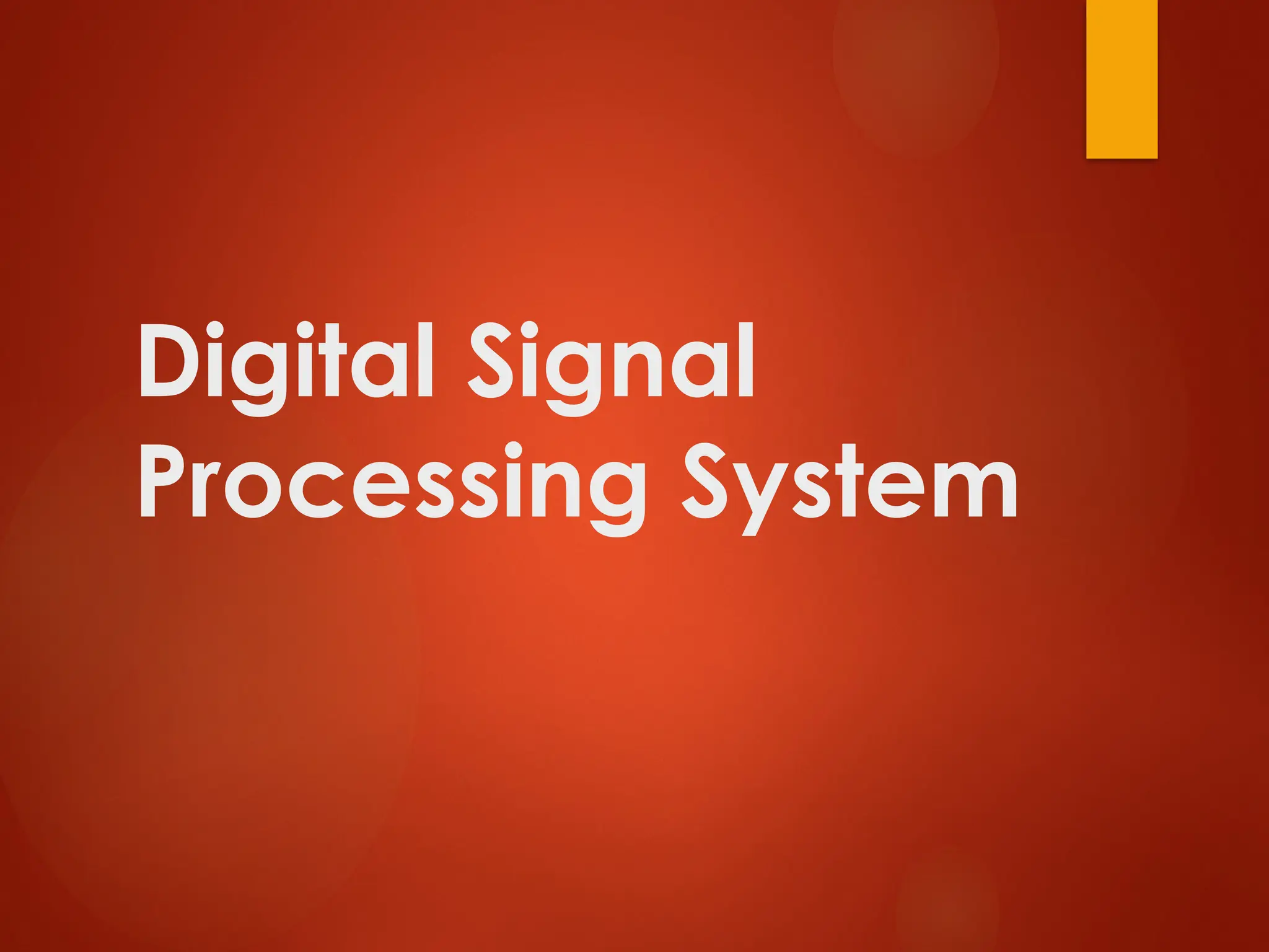 Digital Signal
Processing System
 