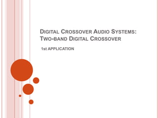 DIGITAL CROSSOVER AUDIO SYSTEMS:
TWO-BAND DIGITAL CROSSOVER
1st APPLICATION
 