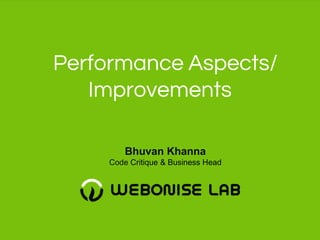 Performance Aspects/
   Improvements

        Bhuvan Khanna
    Code Critique & Business Head
 