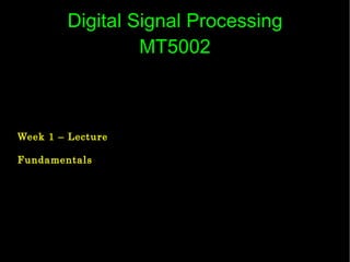 Digital Signal Processing MT5002 Week 1 – Lecture Fundamentals 