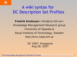 [object Object],[object Object],[object Object],[object Object],[object Object],[object Object],A wiki syntax for  DC Description Set Profiles 