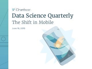 Data Science Quarterly
The Shift in Mobile
June 16, 2015
 