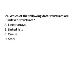 29. Which of the following data structures are
indexed structures?
A. Linear arrays
B. Linked lists
C. Queue
D. Stack
 