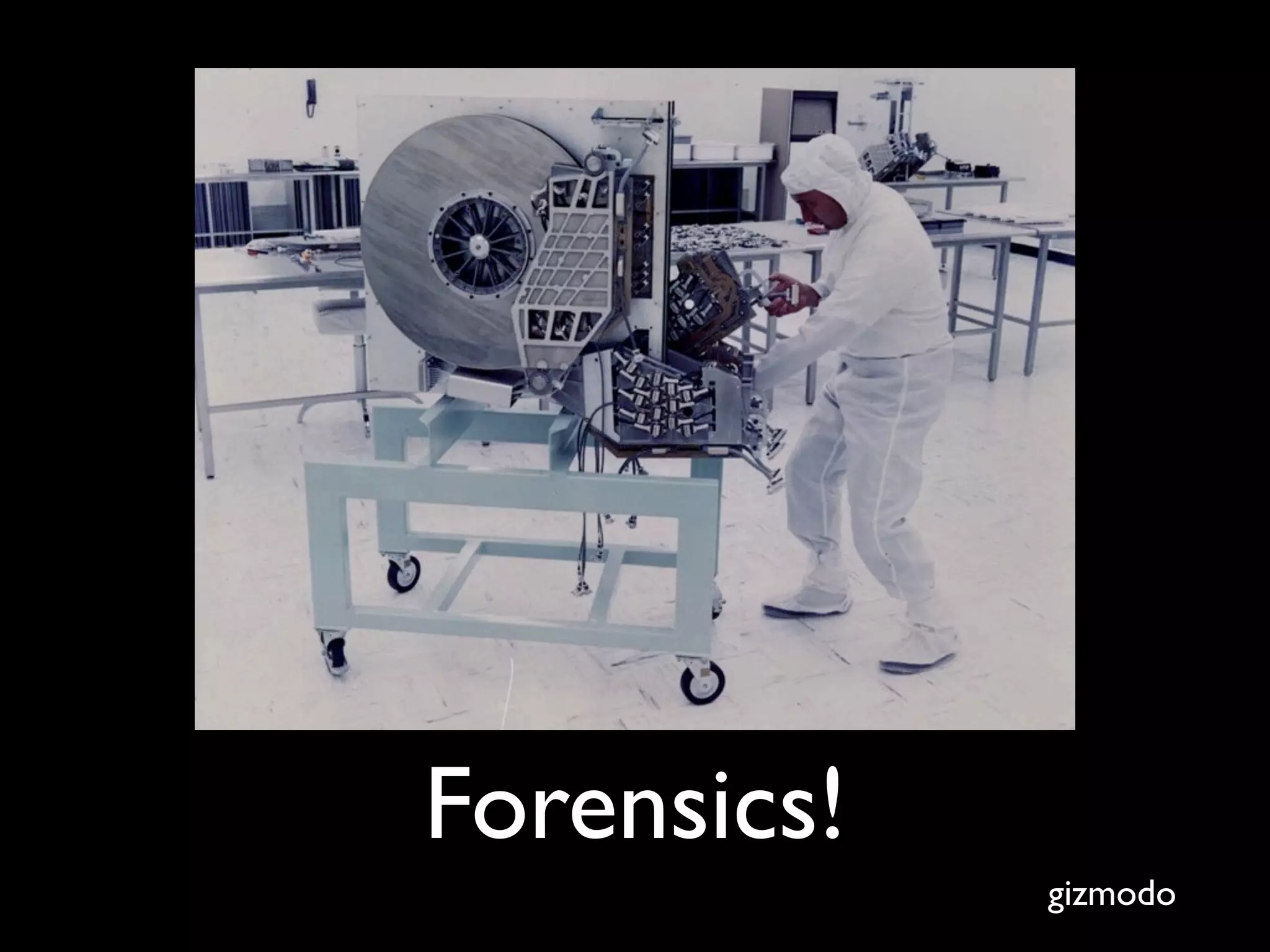 Forensics!
             gizmodo
 