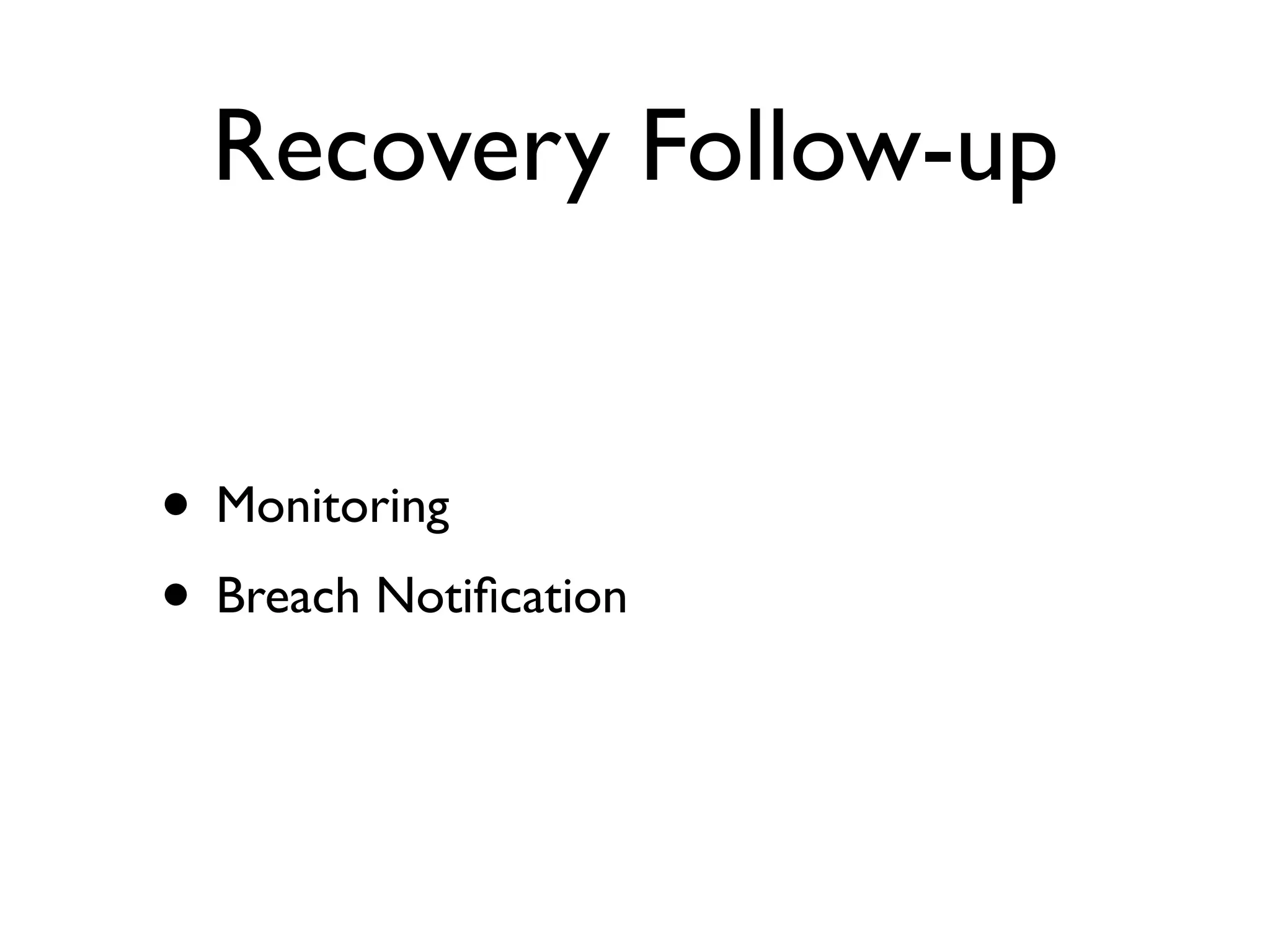Recovery Follow-up


• Monitoring
• Breach Notiﬁcation
 