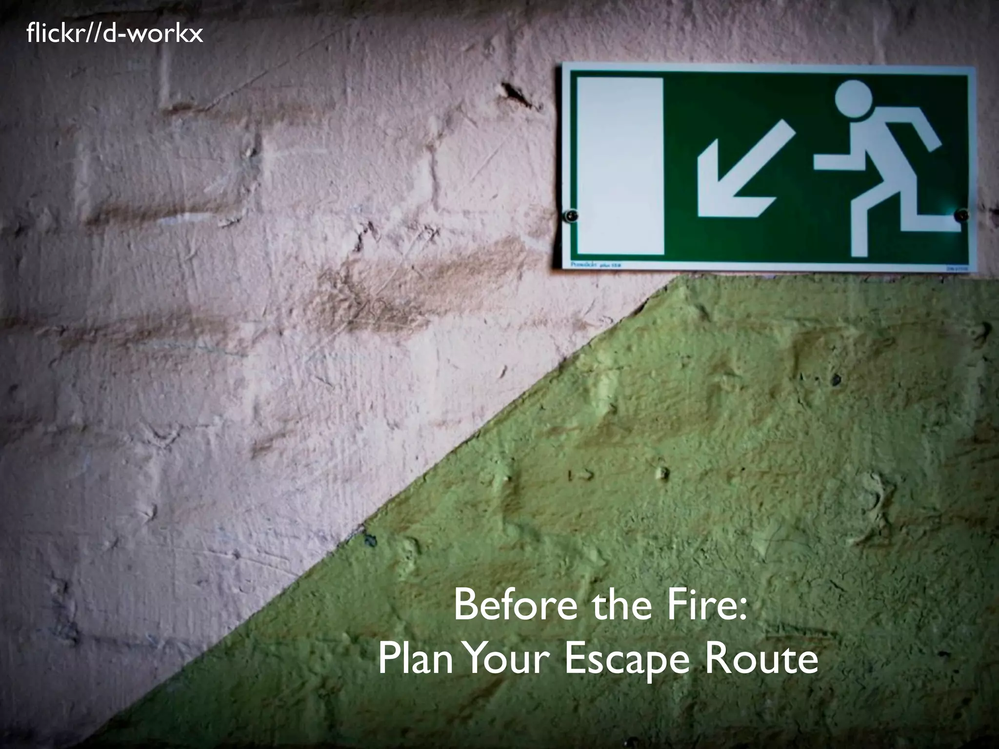 ﬂickr//d-workx




                     Before the Fire:
                 Plan Your Escape Route
 