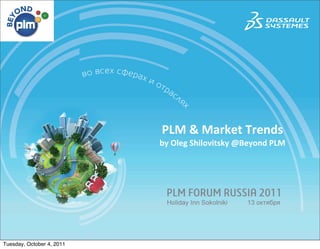 PLM & Market Trends 
                           by Oleg Shilovitsky @Beyond PLM




Tuesday, October 4, 2011
 