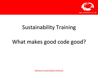 Sustainability Training What makes good code good? 