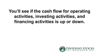 You’ll see if the cash flow for operating
activities, investing activities, and
financing activities is up or down.
 