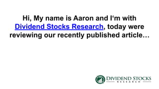 Hi, My name is Aaron and I‘m with
Dividend Stocks Research, today were
reviewing our recently published article…
 
