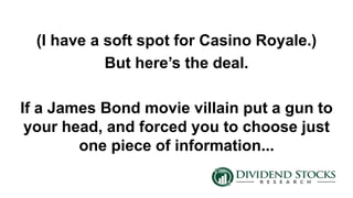 (I have a soft spot for Casino Royale.)
But here’s the deal.
If a James Bond movie villain put a gun to
your head, and forced you to choose just
one piece of information...
 