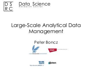 DS
RC

Data Science
Research Center

Large-Scale Analytical Data
Management
Peter Boncz

 