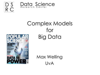 DS
RC

Data Science
Research Center

Complex Models
for
Big Data

Max Welling
UvA

 