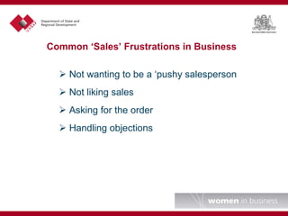 Not wanting to be a ‘pushy salesperson Not liking sales Asking for the order Handling objections Common ‘Sales’ Frustrations in Business 