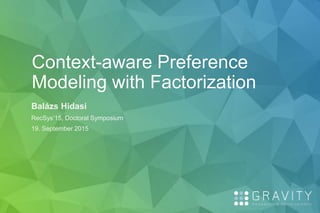 Context-aware Preference
Modeling with Factorization
Balázs Hidasi
RecSys’15, Doctoral Symposium
19. September 2015
 