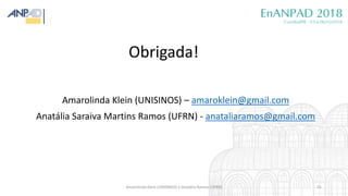 Obrigada!
Amarolinda Klein (UNISINOS) – amaroklein@gmail.com
Anatália Saraiva Martins Ramos (UFRN) - anataliaramos@gmail.c...