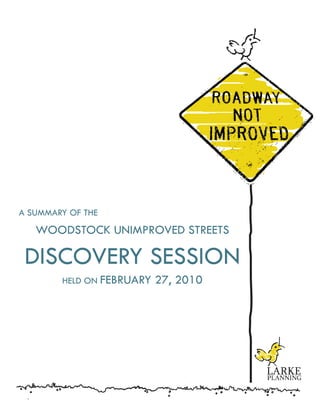 A SUMMARY OF THE
     WOODSTOCK UNIMPROVED STREETS

 DISCOVERY SESSION
        HELD ON FEBRUARY   27, 2010




 1
 