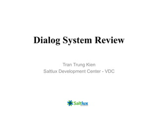 Dialog System Review
Tran Trung Kien
Saltlux Development Center - VDC
 