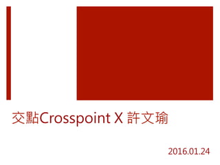 交點Crosspoint X 許文瑜

2016.01.24
 