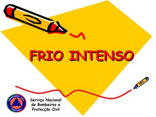 FRIO INTENSO Serviço Nacional de Bombeiros e Protecção Civil 
