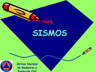 SISMOS Serviço Nacional de Bombeiros e Protecção Civil 