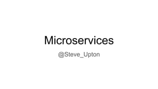 Microservices
@Steve_Upton
 
