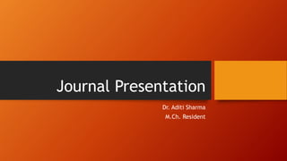 Journal Presentation
Dr. Aditi Sharma
M.Ch. Resident
 