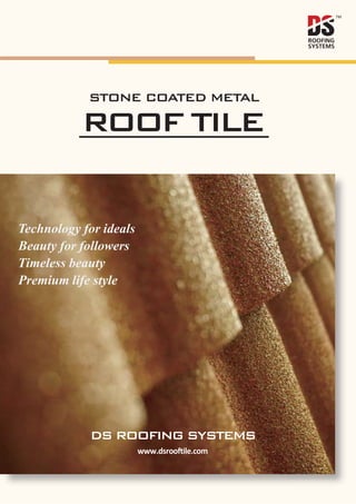 STONE COATED METAL
ROOF TILE
DS ROOFING SYSTEMS
 