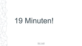 19 Minuten!
 