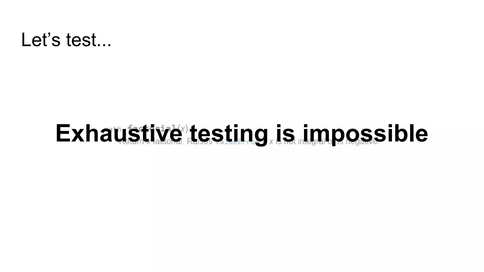 Let’s test...
Exhaustive testing is impossible
 