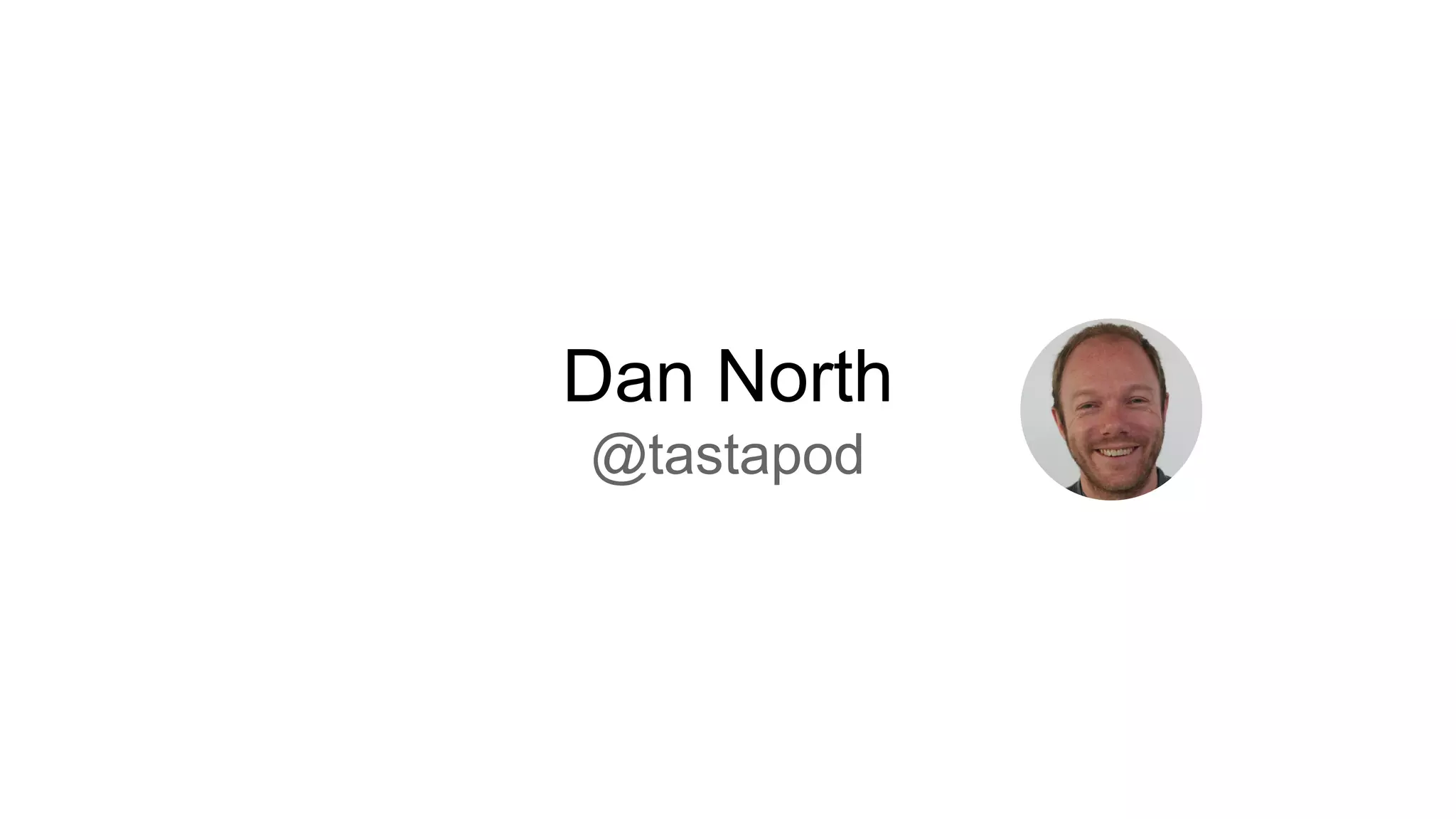 Dan North
@tastapod
 