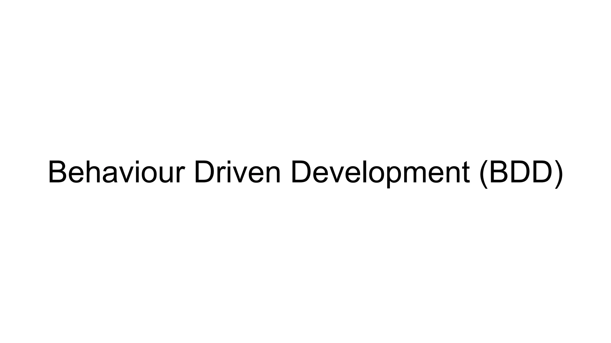 Behaviour Driven Development (BDD)
 