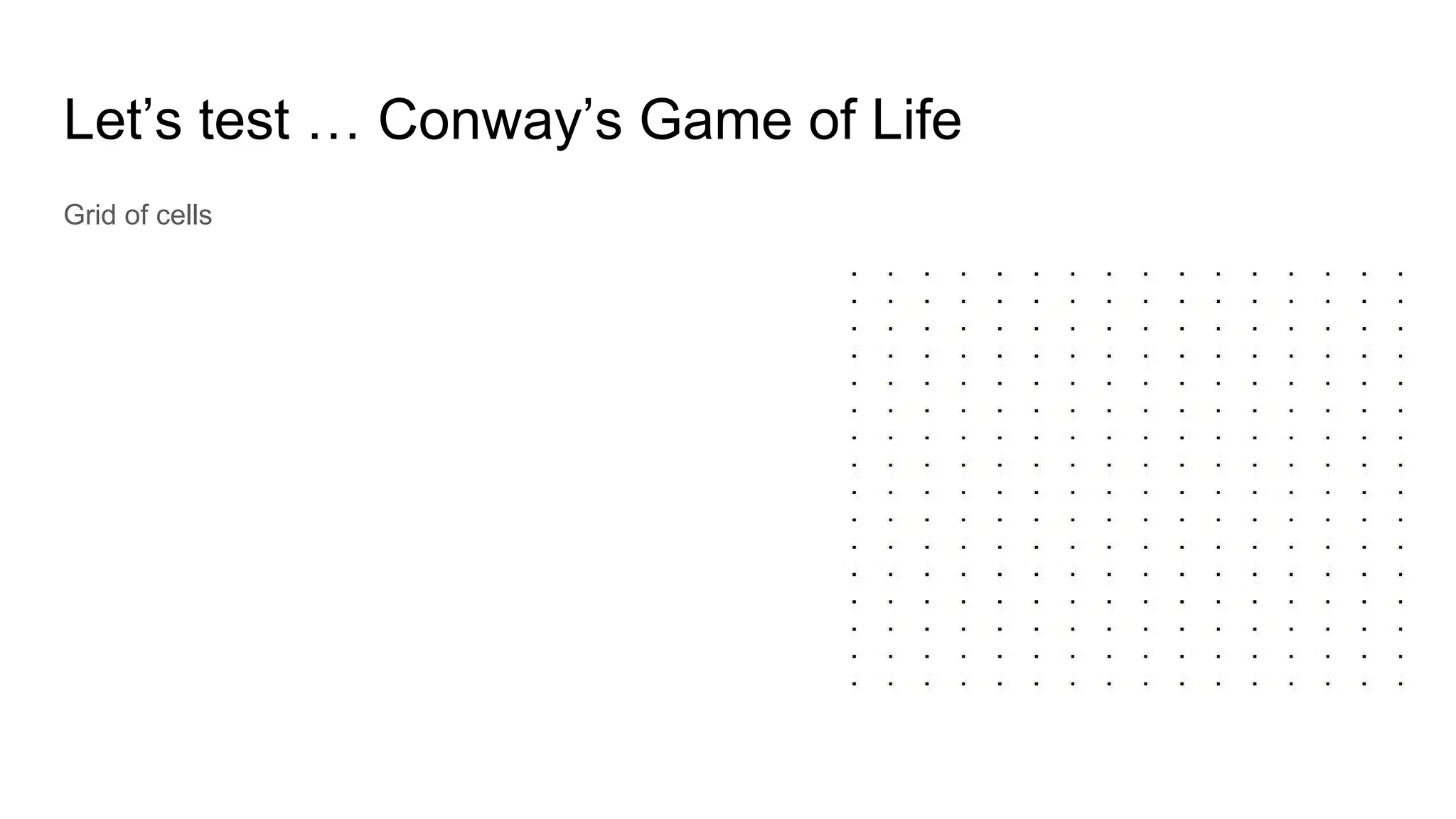 Let’s test … Conway’s Game of Life
Grid of cells
 
