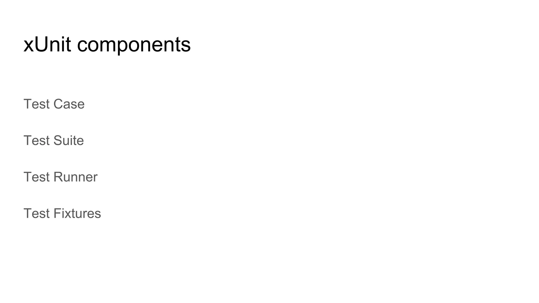 xUnit components
Test Case
Test Suite
Test Runner
Test Fixtures
 