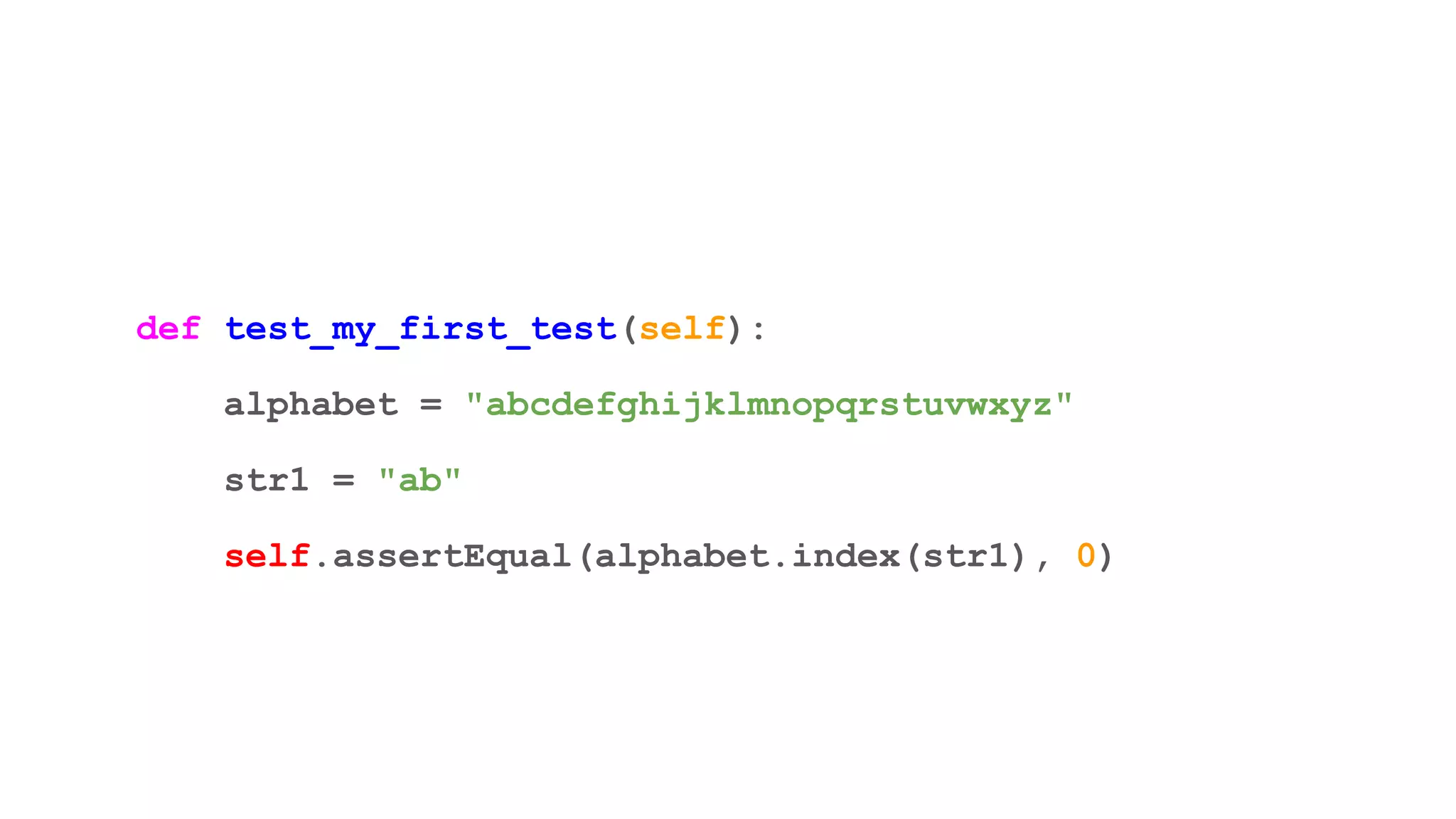 def test_my_first_test(self):
alphabet = "abcdefghijklmnopqrstuvwxyz"
str1 = "ab"
self.assertEqual(alphabet.index(str1), 0)
 