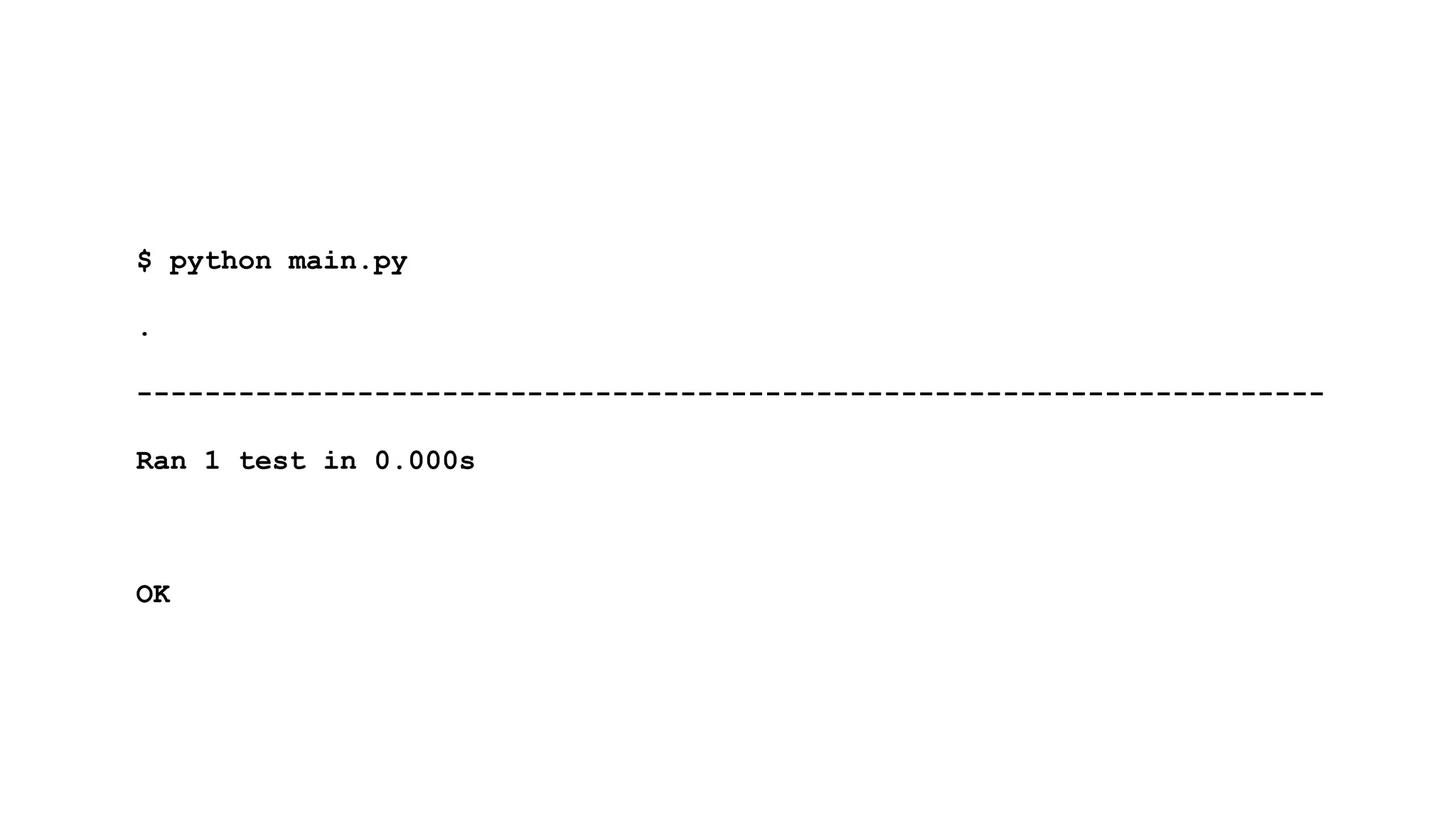 $ python main.py
.
----------------------------------------------------------------------
Ran 1 test in 0.000s
OK
 
