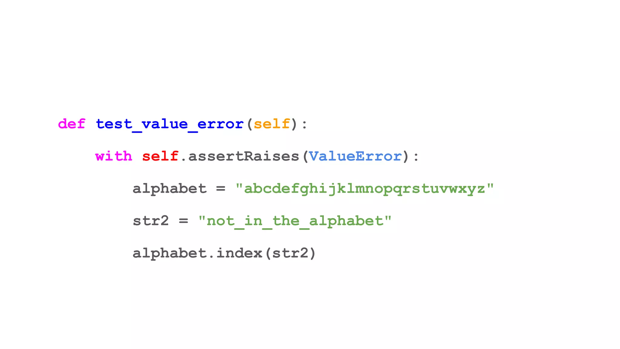 def test_value_error(self):
with self.assertRaises(ValueError):
alphabet = "abcdefghijklmnopqrstuvwxyz"
str2 = "not_in_the_alphabet"
alphabet.index(str2)
 