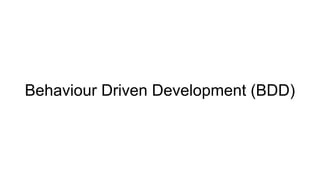 Behaviour Driven Development (BDD)
 