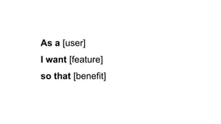 As a [user]
I want [feature]
so that [benefit]
 