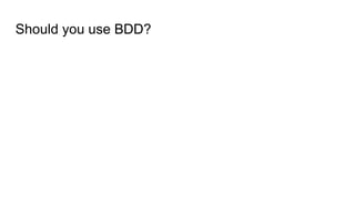Should you use BDD?
 