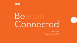 Beacon 
Connected 
! Dsrupted 
September 2014 
 