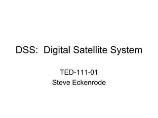DSS:  Digital Satellite System TED-111-01 Steve Eckenrode 