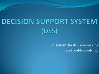 -A system for decision making
         and problem solving.
 