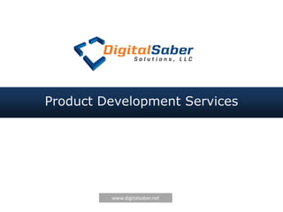 Product Development Services




         www.digitalsaber.net
 