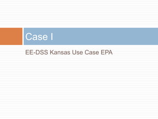 EE-DSS Kansas Use Case EPA
Case I
 