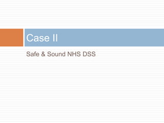 Safe & Sound NHS DSS
Case II
 