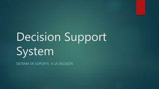 Decision Support
System
SISTEMA DE SOPORTE A LA DECISIÓN
 
