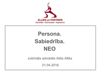 zvērināts advokāts Aldis Alliks
21.04.2016.
Persona.
Sabiedrība.
NEO
 